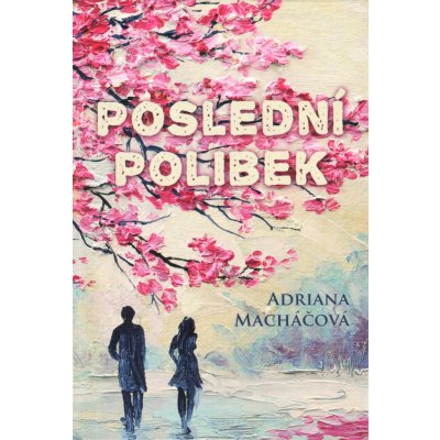 Poslední polibek - Adriana Macháčová – Hledejceny.cz
