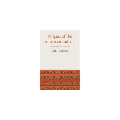 Origins of the American Indians: European Concepts, 1492-1729 Huddleston Lee EldridgePaperback – Hledejceny.cz
