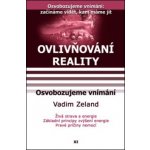 Ovlivňování reality XI.- Osvobozujeme vnímání - Vadim Zeland – Hledejceny.cz