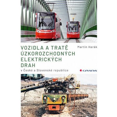Vozidla a tratě úzkorozchodných elektrických drah v ČR a SR: Tramvajové, průmyslové, lesní - Martin Harák