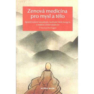 Zenová medicína pro mysl a tělo - Spojení zenové moudrosti, šaolinské školy kung-fu a tradiční čínské medicíny - Š’ Sing-Kuej – Hledejceny.cz