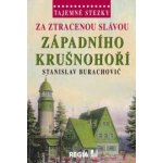 Tajemné stezky - Za ztracenou slávou západního Krušnohoří: Tajemné stezky - Burachovič Stanislav – Hledejceny.cz