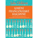Umění francouzské kuchyně - Julia Childová, Louisette Berthollová, Simone Becková