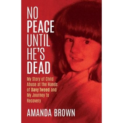 No Peace Until Hes Dead: My Story of Child Sex Abuse at the Hands of Davy Tweed and My Journey to Recovery Brown AmandaPaperback