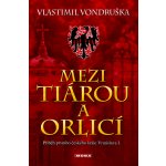 Mezi tiárou a orlicí - Příběh prvního českého krále Vratislava I. - Vlastimil Vondruška – Hledejceny.cz