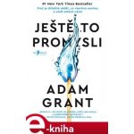 Ještě to promysli. Proč je důležité vědět, co všechno nevíme, a umět změnit názor - Adam Grant e-kniha – Hledejceny.cz