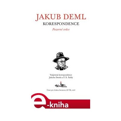 Pozorné srdce. Vzájemná korespondence Jakuba Demla a F. X. Šaldy - Jakub Deml, F. X. Šalda