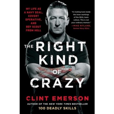 The Right Kind of Crazy: My Life as a Navy Seal, Covert Operative, and Boy Scout from Hell Emerson ClintPaperback – Hledejceny.cz