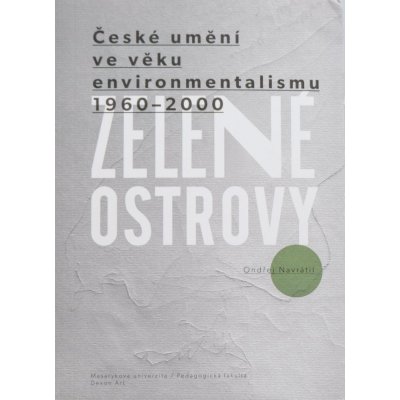 Zelené ostrovy: České umění ve věku environmentalismu 1960–2000 - Ondřej Navrátil – Zboží Mobilmania