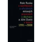 Role Ruska v konfliktech a oficiálních mírových procesech v Abcházii a Jižní Osetii v letech 1991–2008 - Emil Souleimanov, Tomáš Hoch – Hledejceny.cz