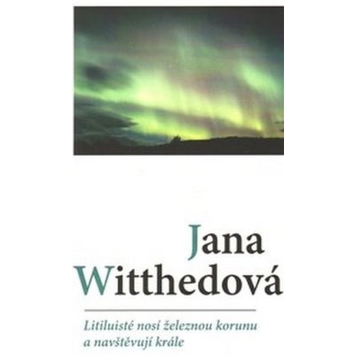 Litiluisté nosí železnou korunu a navštěvují krále - Jana Witthedová – Hledejceny.cz