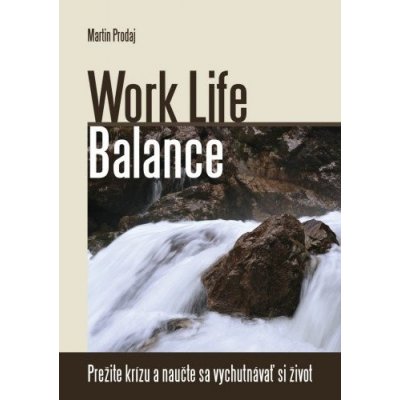 Work Life Balance-prežite krízu a naučte sa vychutnávať si život – Zboží Mobilmania