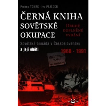 Černá kniha sovětské okupace - 2.doplněné vydání. Sovětská armáda v Československu a její oběti 1968-1991 - Ivo Pejčoch, Prokop Toman