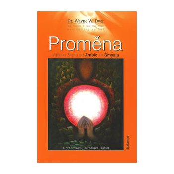 Proměna. Vašeho života od Ambic ke Smyslu - Wayne W. Dyer