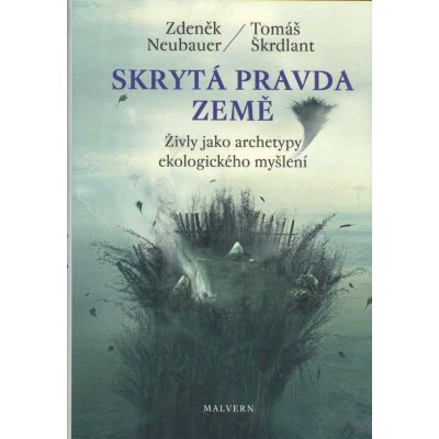 Skrytá pravda Země - Živly jako archetypy ekologického myšlení - Zdeněk Neubauer – Zbozi.Blesk.cz