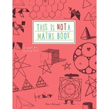 This is Not a Maths Book: A Smart Art Activit... - Anna Weltman