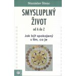 Smysluplný život od A do Z - Jak být spokojený s tím, co je - Stanislav Šlenc – Hledejceny.cz