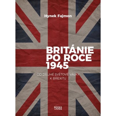 Británie po roce 1945 - Od druhé světové války k brexitu - Hynek Fajmon