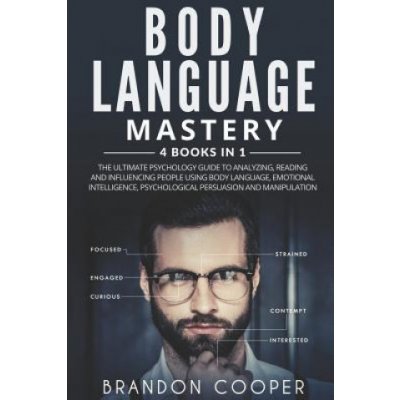 Body Language Mastery: 4 Books in 1: The Ultimate Psychology Guide to Analyzing, Reading and Influencing People Using Body Language, Emotiona – Hledejceny.cz