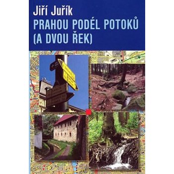 Prahou podle potoků a dvou řek - Juřík Jiří