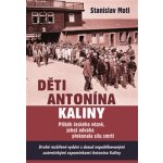 Děti Antonína Kaliny - Příběh českého vězně, jehož odvaha překonala sílu smrti - Stanislav Motl – Hledejceny.cz