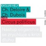Circus Politicus. Nástup oligarchie se zrychluje s krizí dluhu Christophe Dubois, Christophe Deloire RUBATO – Hledejceny.cz