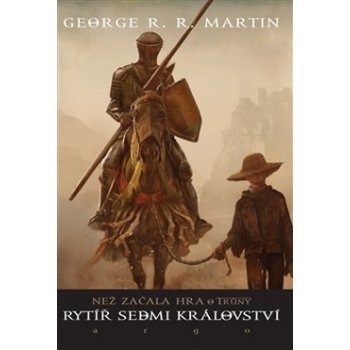 Rytíř Sedmi království. Než začala Hra o trůny - George R.R. Martin - Argo