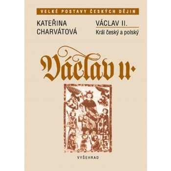 Václav II. -- Král český a polský - Charvátová Kateřina