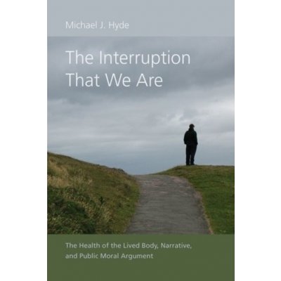 Interruption That We Are - The Health of the Lived Body, Narrative, and Public Moral Argument Hyde Michael J.Pevná vazba – Zbozi.Blesk.cz