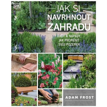 Jak si navrhnout zahradu - Adam Frost