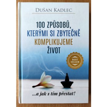 100 způsobů, kterými si zbytečně komplikujeme život - Dušan Kadlec