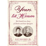 Yours, Till Heaven: The Untold Love Story of Charles and Susie Spurgeon Rhodes Jr RayPaperback – Zboží Mobilmania