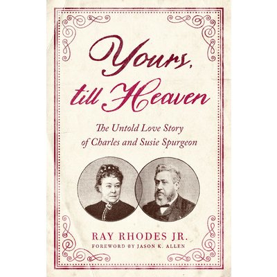 Yours, Till Heaven: The Untold Love Story of Charles and Susie Spurgeon Rhodes Jr RayPaperback – Zboží Mobilmania