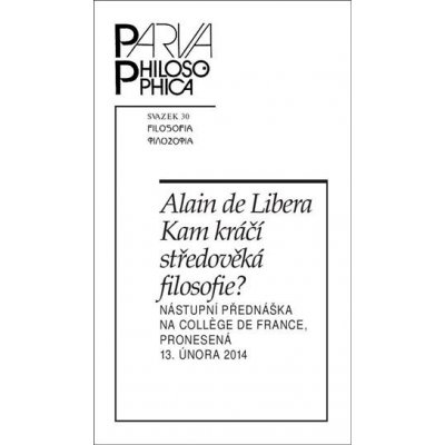 Kam kráčí středověká filosofie? Nástupní přednáška na College de France, pronesená 13. února 2014 - Libera Alain De – Sleviste.cz
