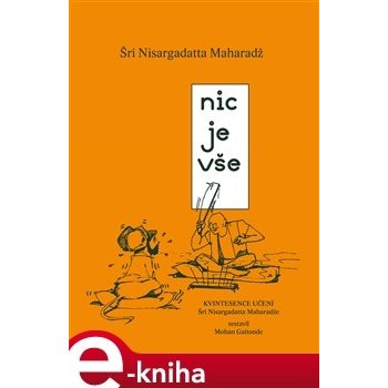 Nic je vše. Kvintesence učení Šrí Nisargadatta Maharadže - Šri Nisargadatta Maharadž