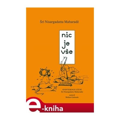 Nic je vše. Kvintesence učení Šrí Nisargadatta Maharadže - Šri Nisargadatta Maharadž – Zbozi.Blesk.cz