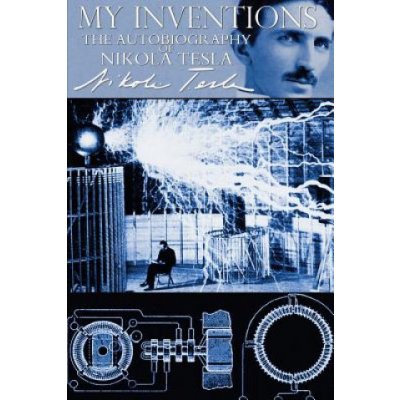 My Inventions - The Autobiography of Nikola Tesla