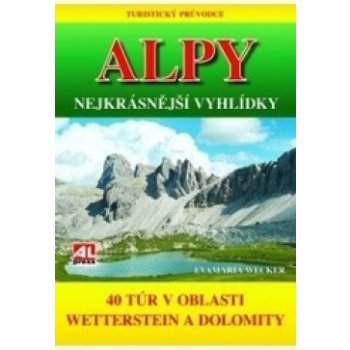 Turistický průvodce: ALPY- nejkrásnější vyhlídky 40 túr v oblasti mezi Wettersteinem a Dolomity