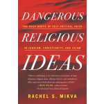 Dangerous Religious Ideas: The Deep Roots of Self-Critical Faith in Judaism, Christianity, and Islam - Mikva Rachel S. – Sleviste.cz