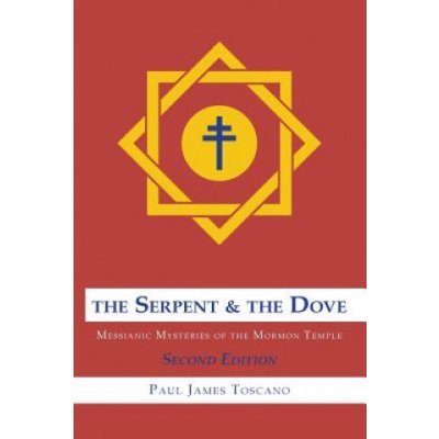 The Serpent and the Dove: : Messianic Mysteries of the Mormon Temple
