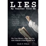 Lies My Teacher Told Me: The True History of the War for Southern Independence Wilson Clyde N.Paperback – Hledejceny.cz