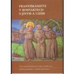 Františkánství v kontaktech s jiným a cizím - Beneš Petr Regalát, Hlaváček Petr, Pospíšil Ctirad Václav – Zboží Mobilmania