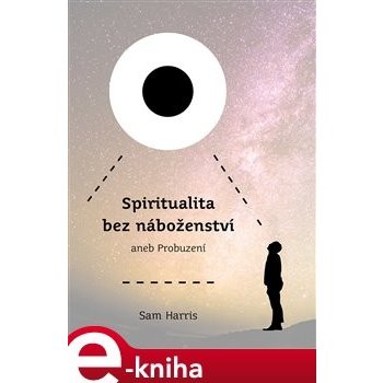 Spiritualita bez náboženství. aneb Probuzení - Sam Harris