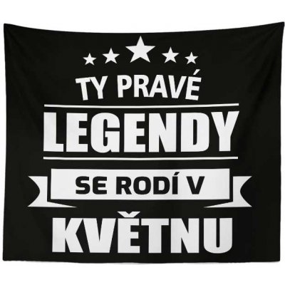 Sablio Deka Ty pravé legendy se rodí v květnu 150x120 – Zboží Mobilmania