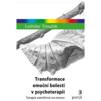 Transformace emoční bolesti v psychoterapii - Ladislav Timuľák