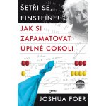 Šetři se, Einsteine!. Jak si zapamatovat úplně cokoli - Joshua Foer – Hledejceny.cz