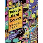 Tohle je Jižní Korea - Víc než jen k-pop a kimčchi – Hledejceny.cz