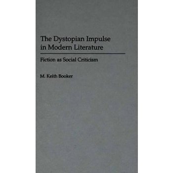 The Dystopian Impulse in Modern Literature: Fiction as Social Criticism Booker M. KeithPevná vazba