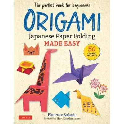 Origami: Japanese Paper Folding Made Easy: The Perfect Book for Beginners! 50 Classic Projects Sakade FlorencePaperback