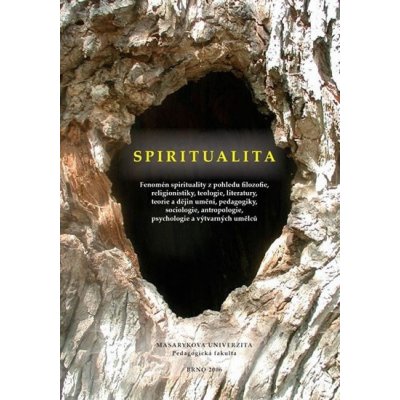 Spiritualita - Fenomén spirituality z pohledu filozofie, religionistiky, teologie, literatury, teorie a dějin umění, pedagogiky, sociologie, antropolo